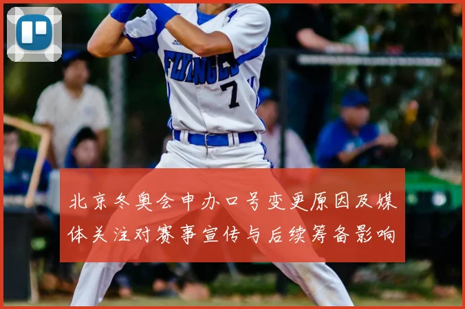 北京冬奥会申办口号变更原因及媒体关注对赛事宣传与后续筹备影响评估